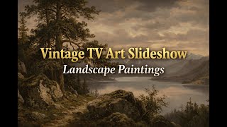 Vintage TV Art Slideshow – Landscape Paintings | Changes Every 25 Minutes | 1H 4K Mountainscapes