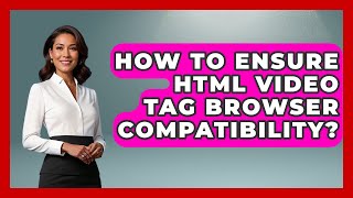How To Ensure HTML Video Tag Browser Compatibility? - Simple HTML Studio