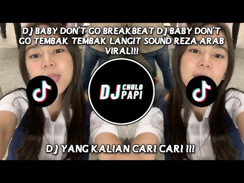 DJ BABY DON'T GO BREAKBEAT | DJ BABY DON'T GO TEMBAK TEMBAK LANGIT SOUND REZA ARAB VIRAL!!!