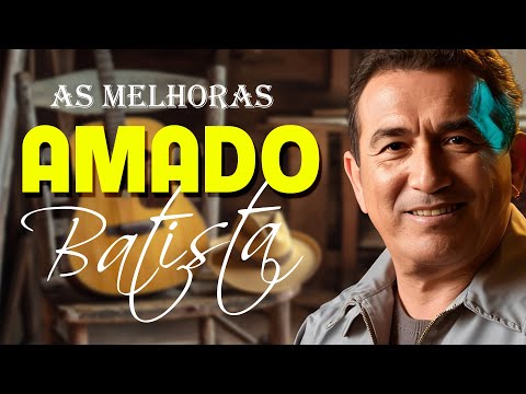 AMADO BATISTA ESCOLHA APENAS OS MELHORES ~ MAIS ESPECIAIS DA SUA CARREIRA 2024 - DEVE OUVIR UMA VEZ