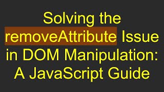 Solving the removeAttribute Issue in DOM Manipulation: A JavaScript Guide