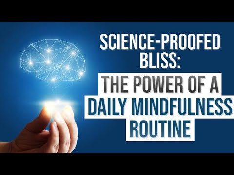 Science-Proofed Bliss: The Power of a Daily Mindfulness Routine