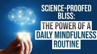 Science-Proofed Bliss: The Power of a Daily Mindfulness Routine