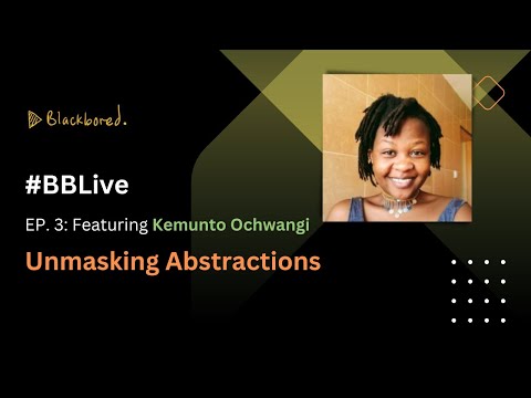 Blackbored Live Ep. 3 ft. Kemunto Ochwang'i  // Unmasking Abstractions #BBLive
