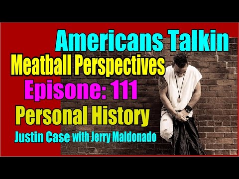 Americans Talkin Justin Case & Jerry Maldonado Meatball Perspectives Personal History Episode 111