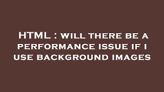 HTML : will there be a performance issue if i use background images