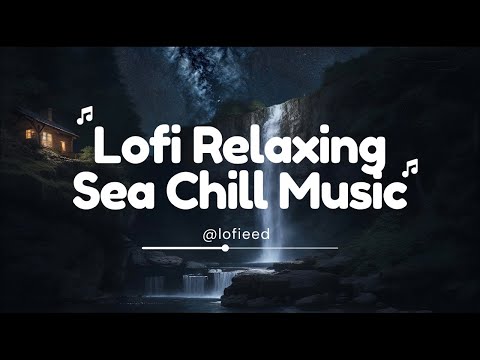 Lofi Relaxing Sea 🌊 Chill Music Playlist ~ Chill Music to Boost up your Mood