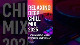 Relaxing Deep Chill Mix 2025 – 1 Hour Ambient Music for Work, Study, Sleep short #music #DeepChill