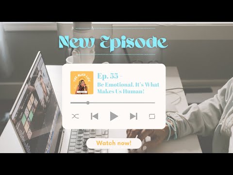 Ep  55 - Be Emotional. It's What Makes Us Human!