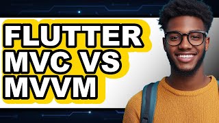 Flutter MVC vs MVVM - 2025 Comparison