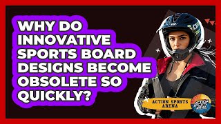 Why Do Innovative Sports Board Designs Become Obsolete So Quickly? - Action Sports Arena