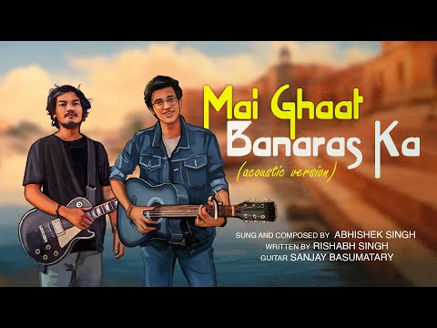 Mai Ghaat Banaras Ka (Accoustic version) | Abhishek Singh | Sanjoy Basumatary
