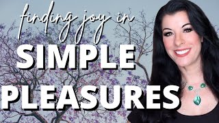 How Simple Pleasures in Life Bring Happiness - the little things can bring joy & life fulfillment