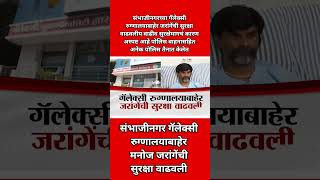 संभाजीनगर गॅलेक्सी रुग्णालयाबाहेर मनोज जरांगेंची सुरक्षा वाढवली #manojjarangepatil #aurangabad #like