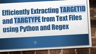 Efficiently Extracting TARGETID and TARGTYPE from Text Files using Python and Regex