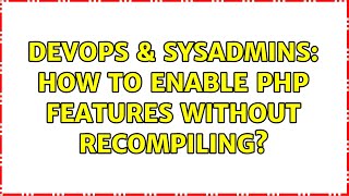 DevOps & SysAdmins: How to enable PHP features without recompiling? (4 Solutions!!)