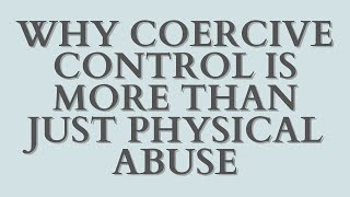 Why Coercive Control Is More Than Just Physical Abuse