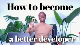 How To Be a Better Developer - Tips to Improve Your Skills