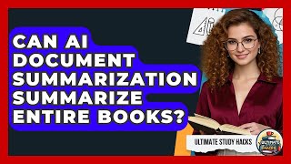 Can AI Document Summarization Summarize Entire Books? - Ultimate Study Hacks