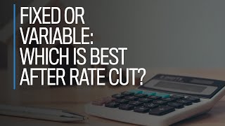 Fixed or variable: Which is best after rate cut?