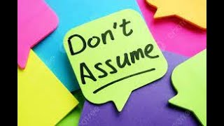 Avoid Assumptions and Presumptions