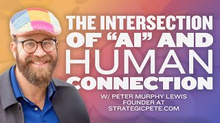 The Intersection of "AI" and Human Connection with Peter Murphy Lewis