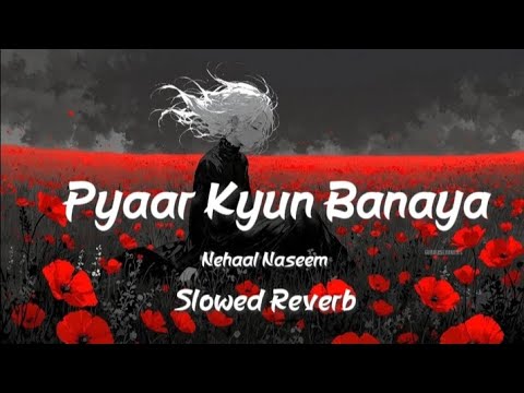 Pyaar Kyun Banaya - Nehaal Naseem | Slowed Reverb | Music Vibes
