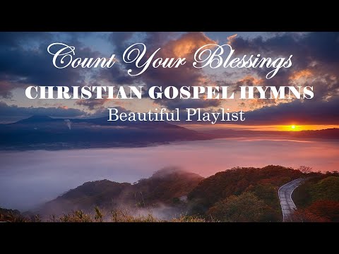 Count Your Blessings - CHRISTIAN GOSPEL HYMNS - Beautiful Playlist