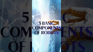 5 basic components of a robot #technology #artificialintelligence   #learningmadefun #robotics