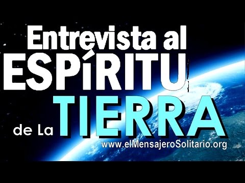 Entrevista al espíritu de La Tierra | El Mensajero Solitario.org