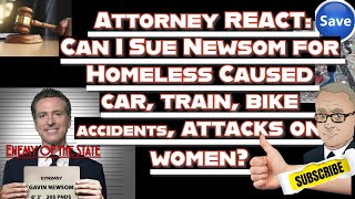 ⚖️ Attorney REACT: Sue Newsom for Homeless-Caused Car, Train, and Bike Accidents & Attacks? 🚔