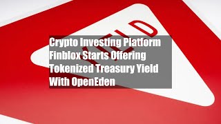 Crypto Investing Platform Finblox Starts Offering Tokenized Treasury Yield With OpenEden
