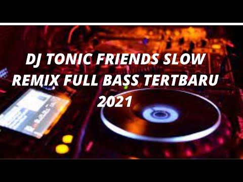 DJ TOXIC FRIENDS SLOW REMIX FULL BASS TERBARU 2021