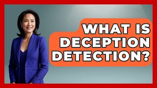 What Is Deception Detection? - Tactical Warfare Experts