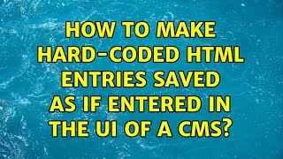 How to make hard-coded HTML entries saved as if entered in the UI of a CMS? (3 Solutions!!)