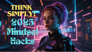 Think Simply: 2025 Mindset Hacks - Overthinking Fix - Clear Mind Tips