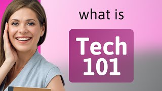 Understanding "Tech 101"