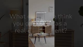 What do people think you do all day as a real estate agent?