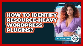 How To Identify Resource-Heavy WordPress Plugins?