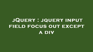jQuery : jquery input field focus out except a div