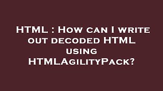 HTML : How can I write out decoded HTML using HTMLAgilityPack?