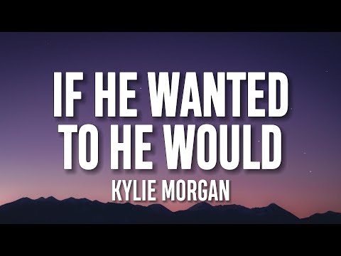 Kylie Morgan - If He Wanted To He Would (Lyrics)