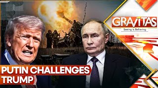 Russia-Ukraine War: Putin Challenges Trump, Begins Heavy Offensive in Ukraine | GRAVITAS Live
