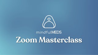 mindfulMEDS Zoom Masterclass
