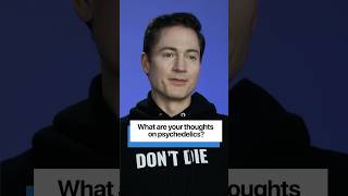 What are my thoughts on psychedelics?
