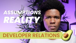 DEVELOPER RELATIONS 🥑 My Assumptions vs REALITY