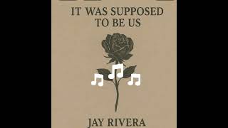 It was supposed to be us Jay Rivera
