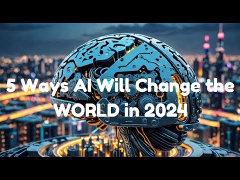 5 Ways AI Will Change the WORLD in 2024The Future of AI