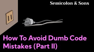 How to Avoid Dumb Code Mistakes Part II