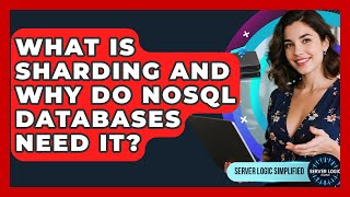 What Is Sharding And Why Do NoSQL Databases Need It? - Server Logic Simplified